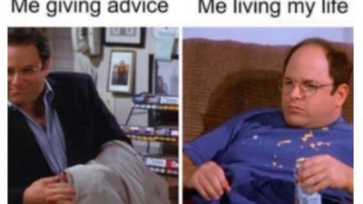 Me giving advice vs. Me living my life